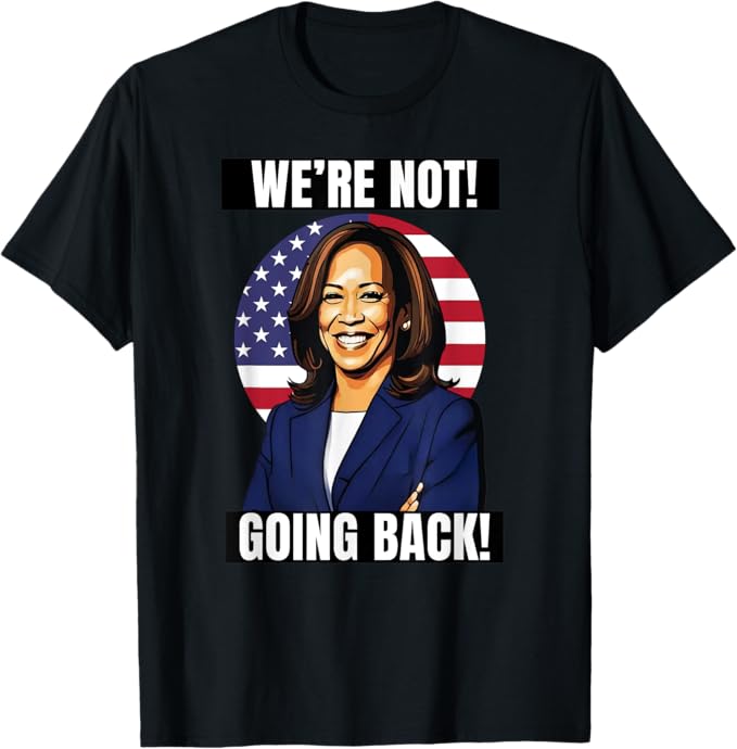 We Are Not Going Back, Ridin With Kamala Harrris, Vote 2024 T-Shirt