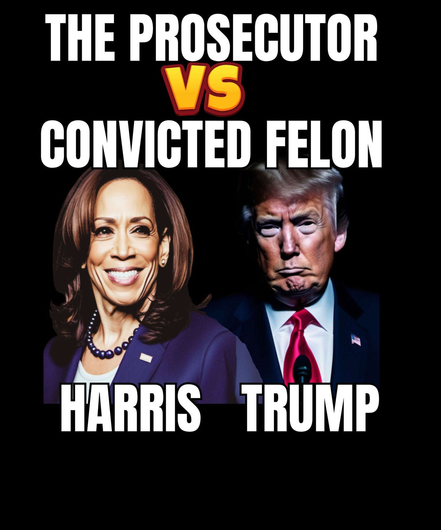 The Prosecutor Versus The Convicted Felon, Harris vs Trump T-Shirt