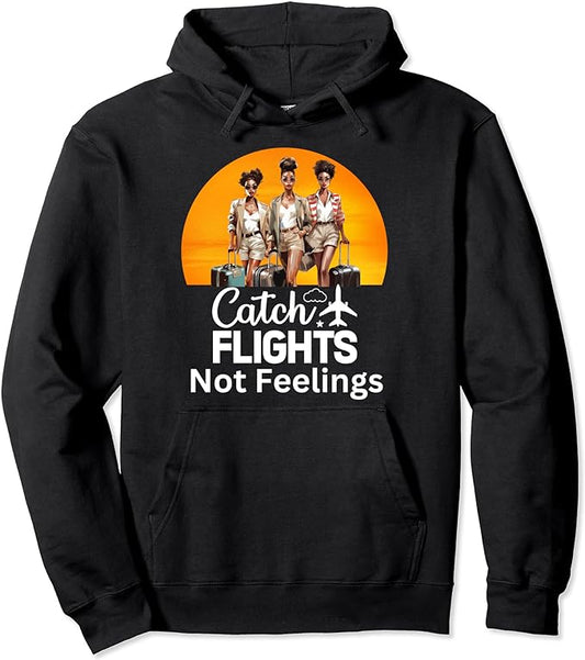 Catch Flights Not Feelings Fun Filled Days Exciting Travels Pullover Hoodie